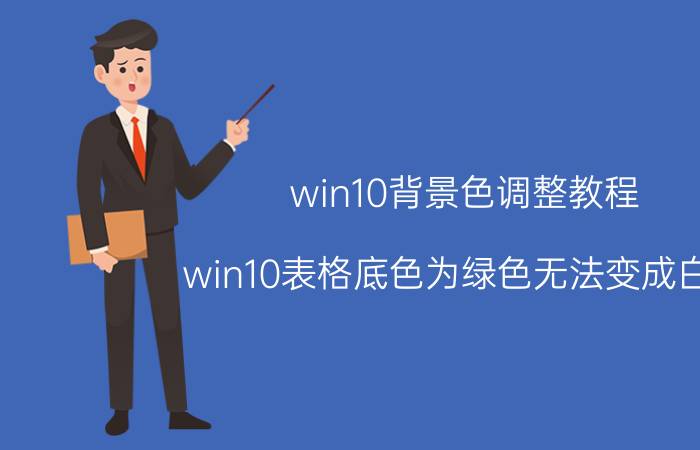 win10背景色调整教程 win10表格底色为绿色无法变成白色？